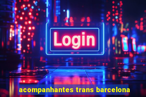 acompanhantes trans barcelona